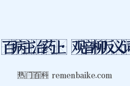 百病主治药上·观音柳反义词是什么意思的图片